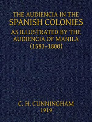 [Gutenberg 41443] • The Audiencia in the Spanish Colonies / As illustrated by the Audiencia of Manila (1583-1800)